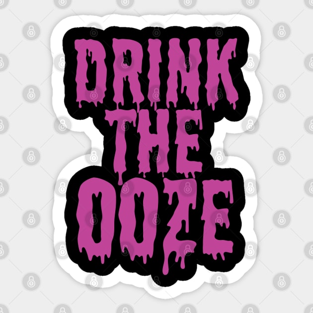 Drink The Ooze Sticker by belownormal